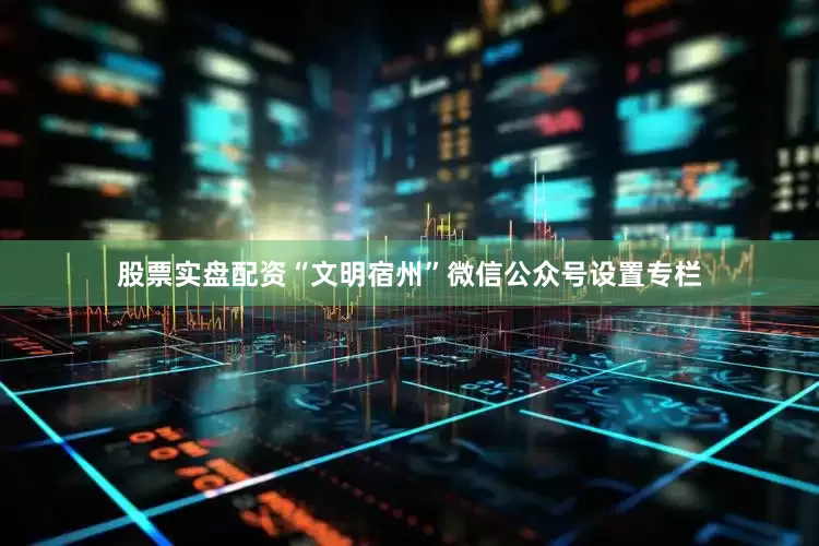 股票实盘配资“文明宿州”微信公众号设置专栏