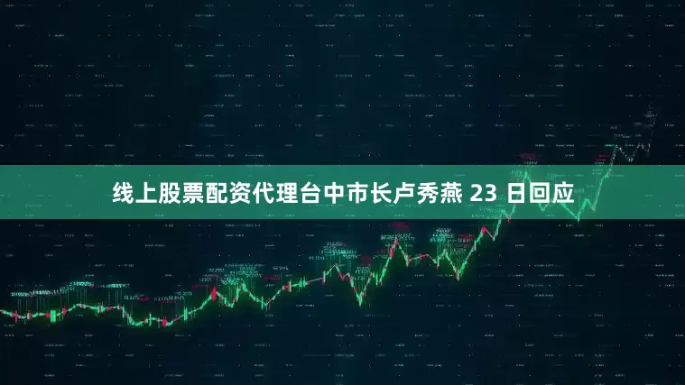线上股票配资代理台中市长卢秀燕 23 日回应