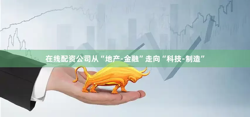 在线配资公司　　从“地产-金融”走向“科技-制造”