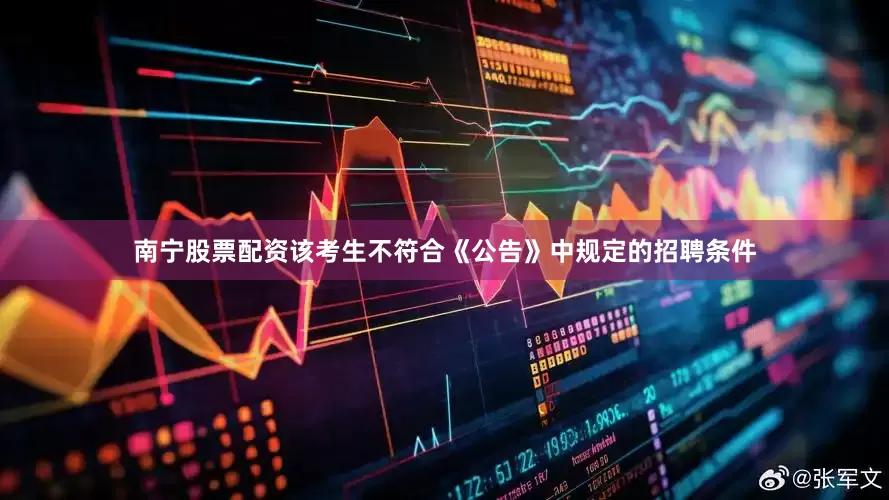南宁股票配资该考生不符合《公告》中规定的招聘条件
