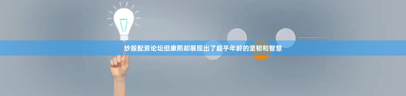 炒股配资论坛但康熙却展现出了超乎年龄的坚韧和智慧