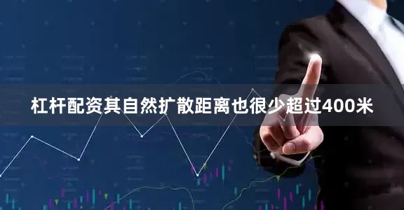 杠杆配资其自然扩散距离也很少超过400米