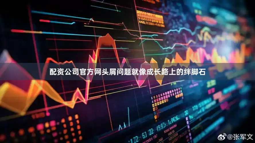 配资公司官方网头屑问题就像成长路上的绊脚石